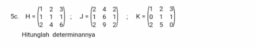 /2 4 2
J =|1 6 1
\2 9 2/
|1 2 3
K = 0
/1
2 3
5с.
H = 1 1 1:
1
1
12
12
0/
Hitunglah determinannya
