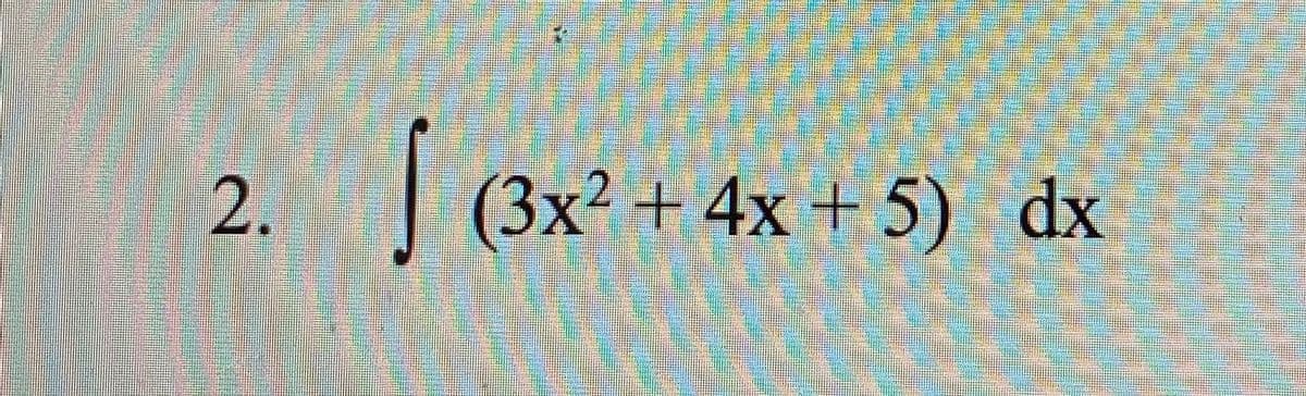 2.
| (3x? + 4x + 5) dx
