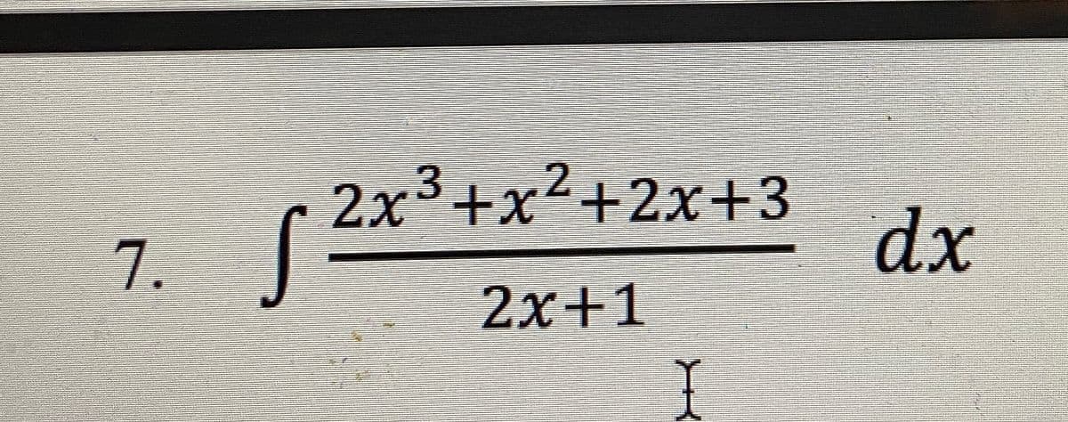 3.
7. T
2x+x+2x+3
dx
2x+1
