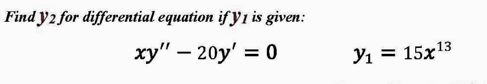 Find y2 for differential equation ifyı is given:
13
xy" – 20y' = 0
Y1
15x
-
