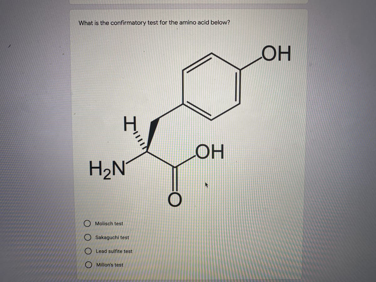 What is the confirmatory test for the amino acid below?
HOH
OH
H2N°
O Molisch test
Sakaguchi test
O Lead sulfite test
O Millon's test
