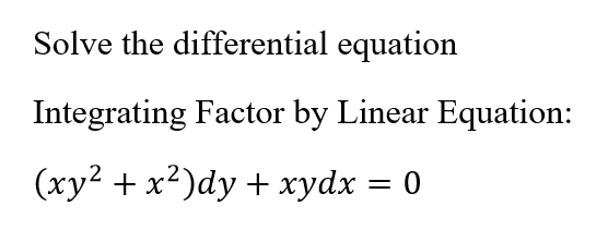 Solve the differential equation
Integrating Factor by Linear Equation:
(xy2 + x²)dy + xydx = 0
|D
