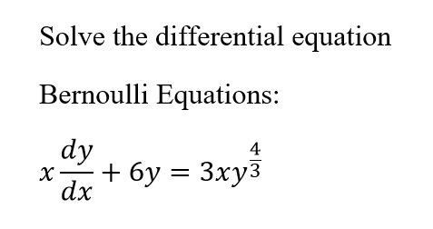 Solve the differential equation
Bernoulli Equations:
dy
+ бу %3D 3ху3
4
dx
