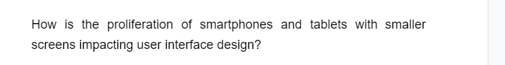 How is the proliferation of smartphones and tablets with smaller
screens impacting user interface design?