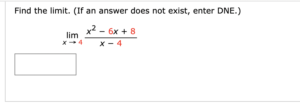Find the limit. (If an answer does not exist, enter DNE.)
x² 6x + 8
X-4
lim
X→ 4