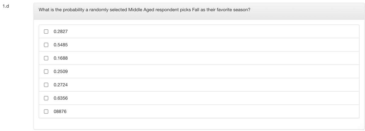 1.d
What is the probability a randomly selected Middle Aged respondent picks Fall as their favorite season?
0.2827
0.5485
0.1688
0.2509
0.2724
0.6356
08876
