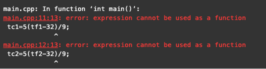 main.cpp: In function 'int main()':
main.cpp:11:13: error: expression cannot be used as a function
tc1=5(tf1-32)/9;
main.cpp:12:13: error: expression cannot be used as a function
tc2=5 (tf2-32)/9;
