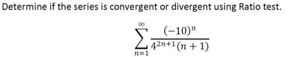 Determine if the series is convergent or divergent using Ratio test.
00
(-10)"
Z42n+1(n + 1)
n=1
