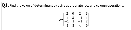 Q1. Find the value of determinant by using appropriate row and column operations.
3
1
3
-1
-1
1.
-1
1.
2
A=
3
4
2.
