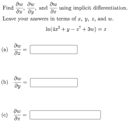 dw dw
Find
Əx' dy'
and
az
using implicit differentiation.
Leave your answers in terms of x, y, z, and w.
In(4x² + y – z" + 3w) = z
(a)
(b)
(c)
az
||
