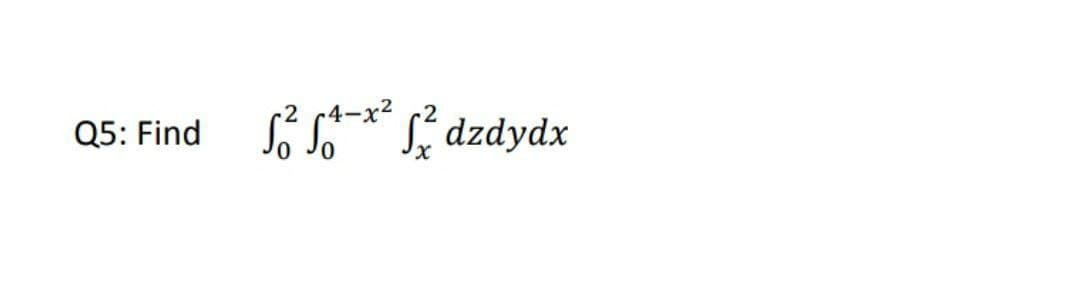 Si S* S, dzdydx
r4-x²
Q5: Find

