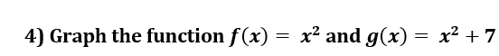 4) Graph the function f(x)
x² and g(x) = x² + 7
