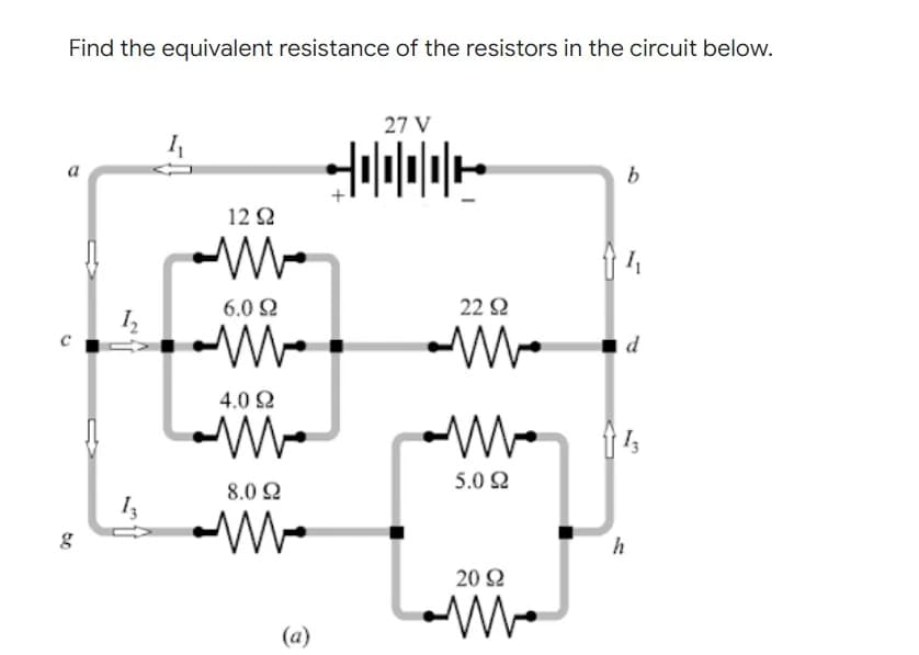 Find the equivalent resistance of the resistors in the circuit below.
27 V
어미미미미
b
12 2
6.02
1-03-
d
4.0 2
8.02
-
C
g
(a)
22 2
www
5.02
202
h