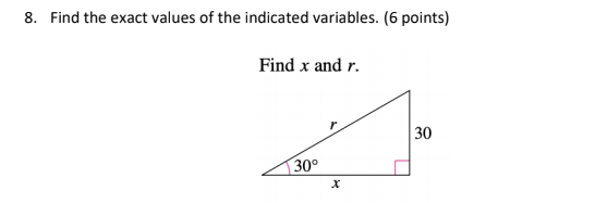 8. Find the exact values of the indicated variables. (6 points)
Find x and r.
30
30°
