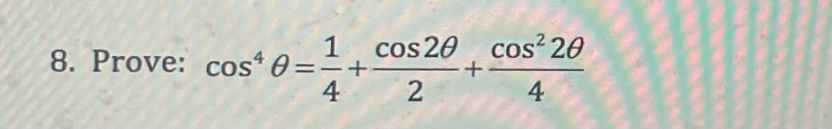 1 cos20 cos? 20
cos 20
8. Prove: cos* 0=
4
4
