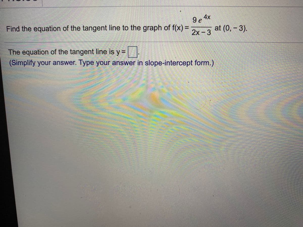 9 e
4x
Find the equation of the tangent line to the graph of f(x) =
at (0, – 3).
%3D
2х-3
The equation of the tangent line is y =
(Simplify your answer. Type your answer in slope-intercept form.)
