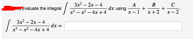y Evaluate the integral
-dx using
х3 — х? — 4х +4
X-1
x +2
x - 2
Зx? — 2х — 4
dx =
J x – x² – 4x +4
%3D
