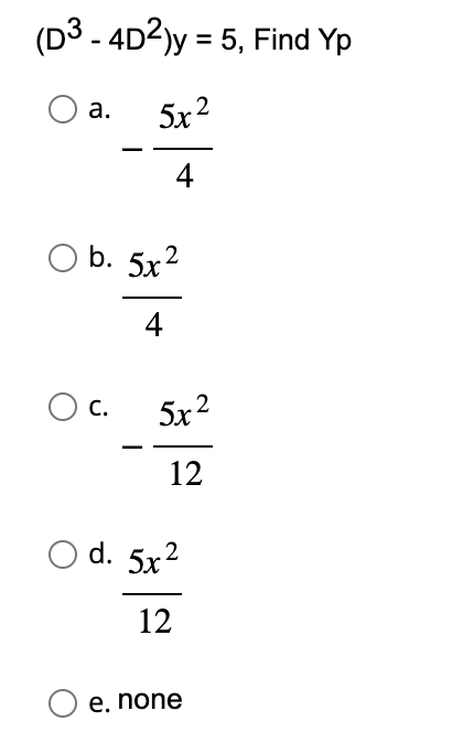 (D3 - 4D²)y = 5, Find Yp
5x2
4
a.
b. 5x²
4
C.
5x²
12
d. 5x²
12
e. none
