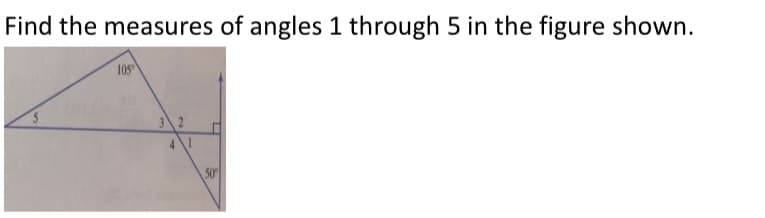 Find the measures of angles 1 through 5 in the figure shown.
105
3 2
50
