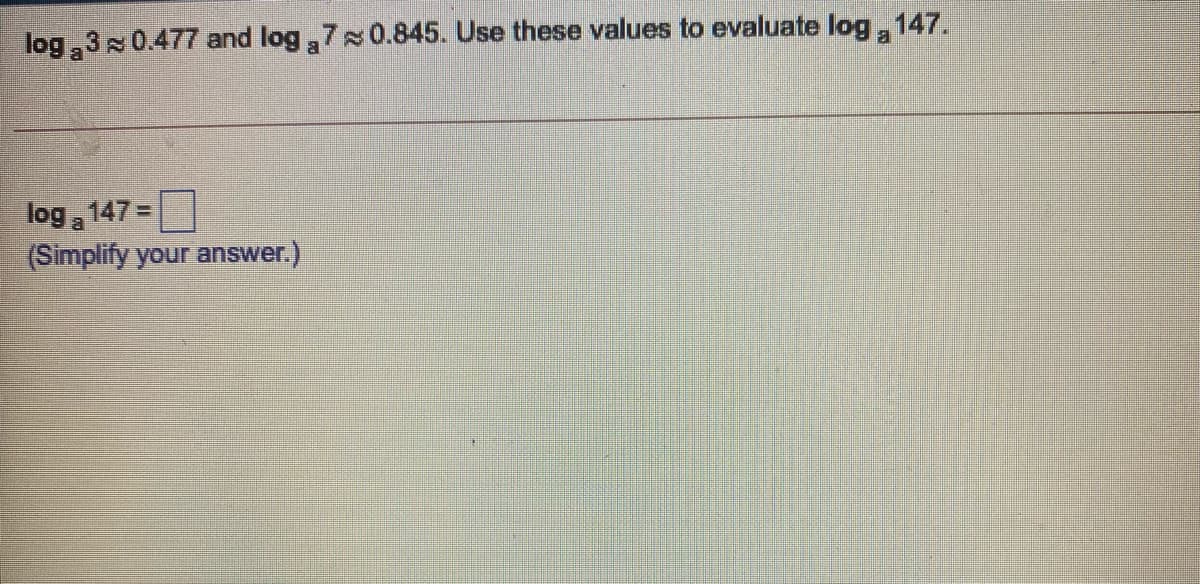 log 3x 0.477 and log 70.845. Use these values to evaluate log, 147.
log 147 =
(Simplify your answer.)
