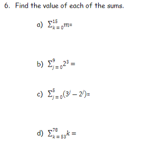 6. Find the value of each of the sums.
a) E= om=
b) E-,2³ =
c) E-,(3' – 2)=
d) Ek =
78
