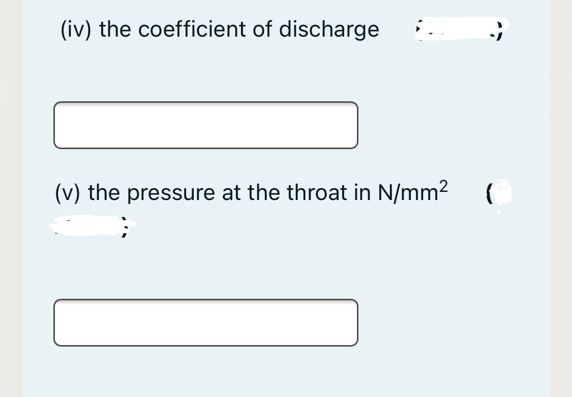 (iv) the coefficient of discharge
(v) the pressure at the throat in N/mm2
