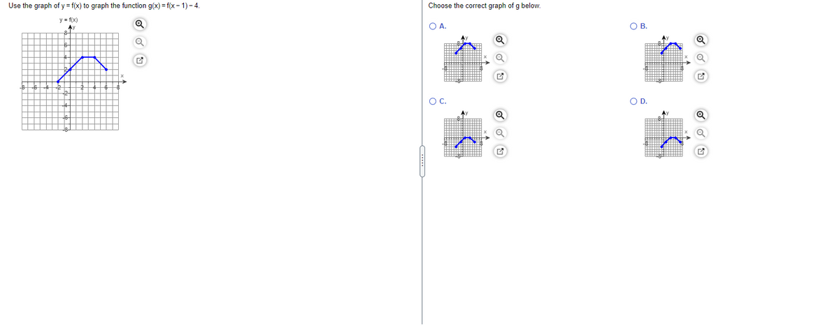 Use the graph of y = f(x) to graph the function g(x) = f(x - 1) – 4.
Choose the correct graph of g below.
y = f(x)
O A.
OB.
OC.
OD.
