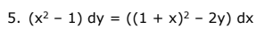 5. (x² - 1) dy = ((1 + x)² - 2y) dx