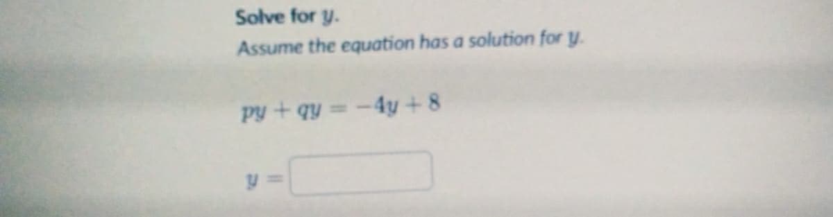 Solve for y.
Assume the equation has a solution for y.
py+qy =-4y + 8
y =
