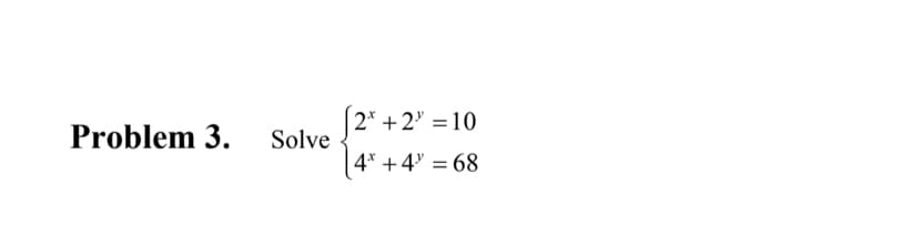 Problem 3. Solve
[2* +2²=10
4* +4" = 68