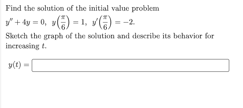 Find the solution of the initial value problem
y" + 4y = 0, Y
) =
1, y()
-2.
Sketch the graph of the solution and describe its behavior for
increasing t.
y(t):
