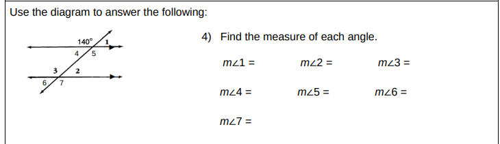Use the diagram to answer the following:
4) Find the measure of each angle.
140°
4
m21 =
m22 =
mz3 =
mz4 =
m25 =
mz6 =
mz7 =
