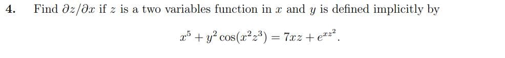 4.
Find az/ax if z is a two variables function in x and y is defined implicitly by
x5 + y² cos(x²₂³) = 7xz + exz².