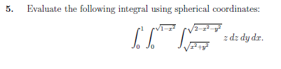 5. Evaluate the following integral using spherical coordinates:
66
z dz dy dr.
0
0