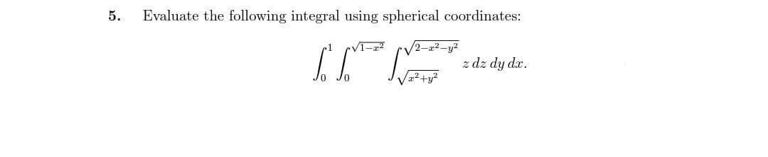 5. Evaluate the following integral using spherical coordinates:
/2-x²-y²
I
z dz dy dx.
√x²+y²