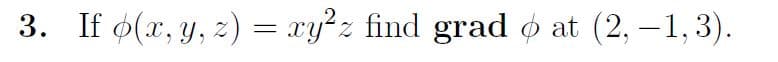 3. If (x, y, z) = xy²z find grad o at (2,-1,3).