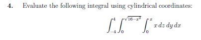 Evaluate the following integral using cylindrical coordinates:
16-1²
[
rdz dy dr