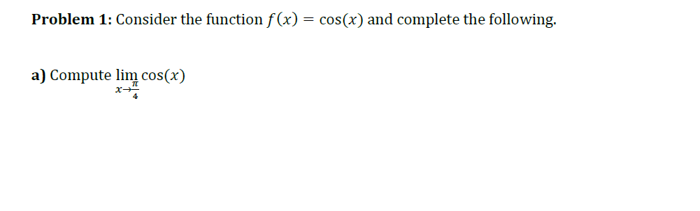 Problem 1: Consider the function f (x) = cos(x) and complete the following.
a) Compute lim cos(x)
x
