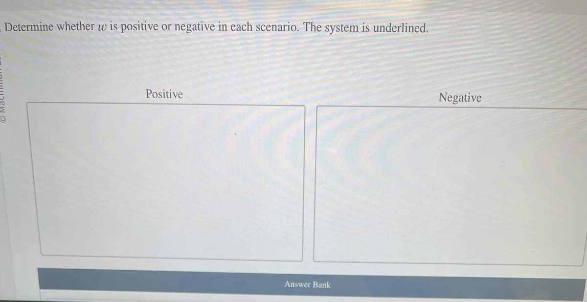 Determine whether w is positive or negative in each scenario. The system is underlined.
Positive
Answer Bank
Negative