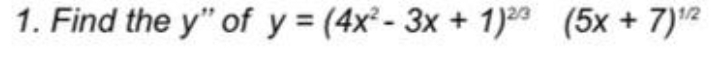 1. Find the y" of y (4x- 3x + 1)* (5x + 7)2
1/2
