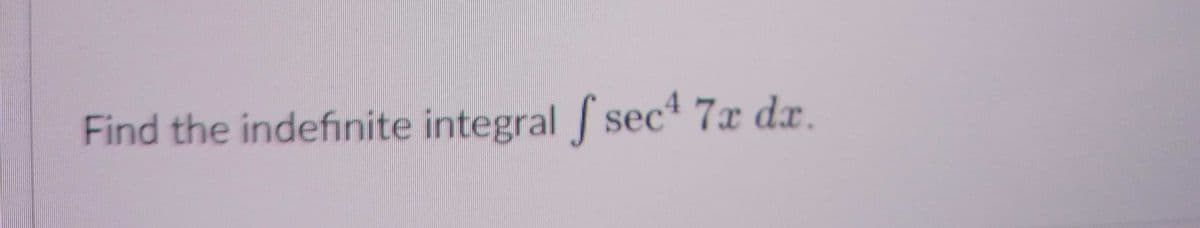 Find the indefinite integral sec 7x dx.
