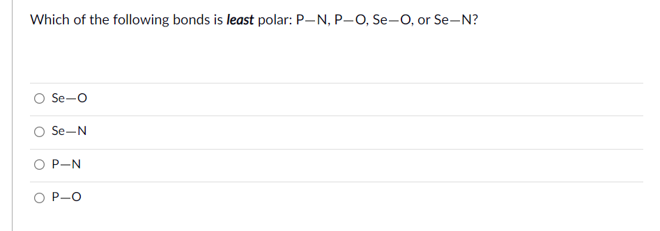 Which of the following bonds is least polar: P-N, P-O, Se-O, or Se-N?
O Se-O
O Se-N
О P-N
ОP-O
