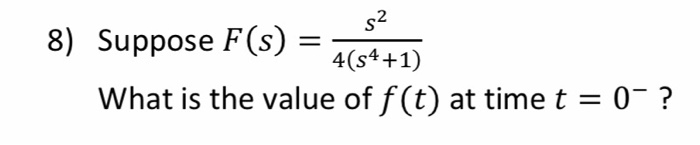 5²
4(s4+1)
What is the value of f(t) at time t
=
8) Suppose F(s)
=
= 0¯?