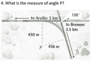 4. What is the measure of angle P?
106°
- to Arville: 5 km
to Bremen:
3.5 km
450 m
450 m
