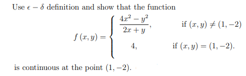 Use e - 6 definition and show that the function
4x? – y?
if (x, y) # (1, –2)
2x + y
f (x, y) =
4,
if (r, y) = (1, –2).
is continuous at the point (1, -2).
