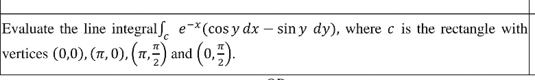 Evaluate the line integralf. e-* (cos y dx – sin y dy), where c is the rectangle with
vertices (0,0), (7, 0), (1,") and (0,
(0.).
