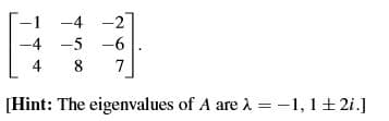 -4 -2
-4 -5 -6
4
8
7
[Hint: The eigenvalues of A are A =-1,1+2i.]
