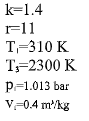 k=1.4
F11
T-310 K
T;=2300 K
p-1.013 bar
V-0.4 m/kg
