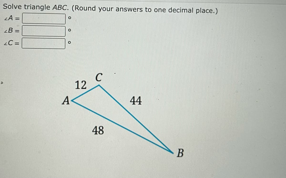 Solve triangle ABC. (Round your answers to one decimal place.)
LA =
zB =
2C =
C
12
А
44
48
