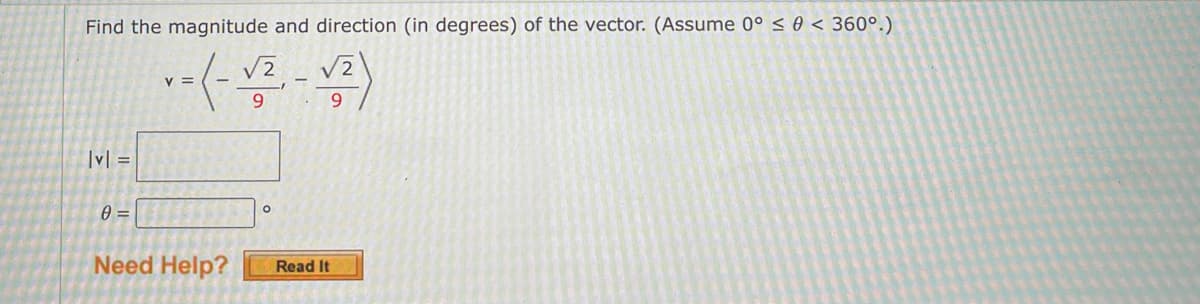 Find the magnitude and direction (in degrees) of the vector. (Assume 0° < 0 < 360°.)
V2
Iv| =
Need Help?
Read It
